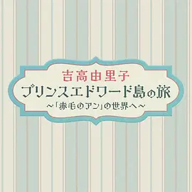 吉高由里子 爱德华王子岛之旅 ～走进《红发安妮》的世界～封面图